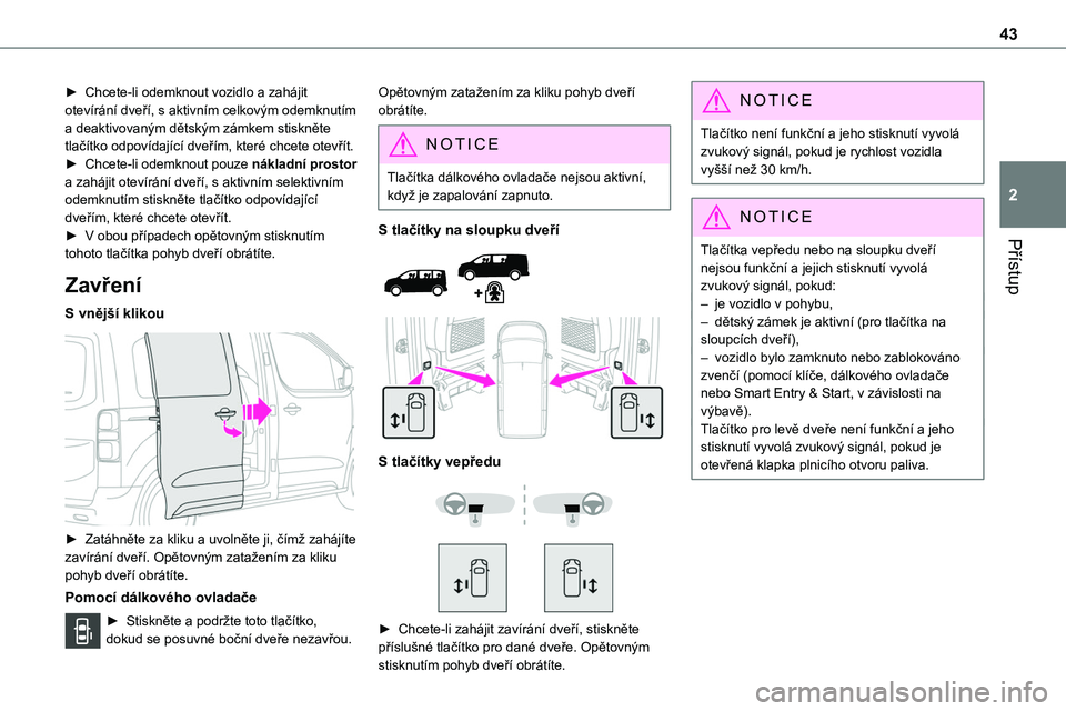 TOYOTA PROACE VERSO 2022 Návod na použití (in Czech) 43
Přístup
2
► Chcete-li odemknout vozidlo a zahájit otevírání dveří, s aktivním celkovým odemknutím a deaktivovaným dětským zámkem stiskněte tlačítko odpovídající dveřím, kte TOYOTA PROACE VERSO 2022 Návod na použití (in Czech) 43
Přístup
2
► Chcete-li odemknout vozidlo a zahájit otevírání dveří, s aktivním celkovým odemknutím a deaktivovaným dětským zámkem stiskněte tlačítko odpovídající dveřím, kte