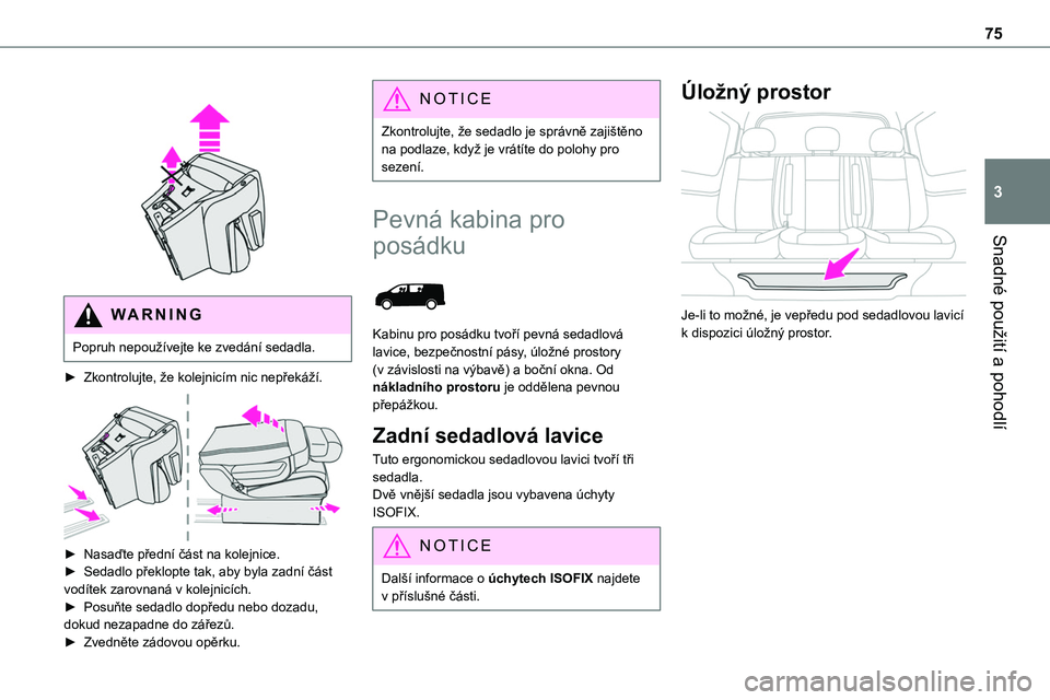 TOYOTA PROACE VERSO 2022 Návod na použití (in Czech) 75
Snadné použití a pohodlí
3
WARNI NG
Popruh nepoužívejte ke zvedání sedadla.
► Zkontrolujte, že kolejnicím nic nepřekáží.
► Nasaďte přední část na kolejnice.► Sedadlo TOYOTA PROACE VERSO 2022 Návod na použití (in Czech) 75
Snadné použití a pohodlí
3
WARNI NG
Popruh nepoužívejte ke zvedání sedadla.
► Zkontrolujte, že kolejnicím nic nepřekáží.
► Nasaďte přední část na kolejnice.► Sedadlo