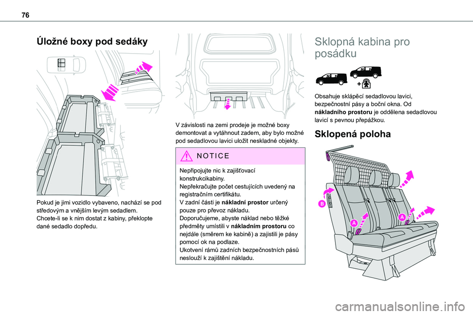 TOYOTA PROACE VERSO 2022 Návod na použití (in Czech) 76
Úložné boxy pod sedáky
Pokud je jimi vozidlo vybaveno, nachází se pod středovým a vnějším levým sedadlem.Chcete-li se k nim dostat z kabiny, překlopte dané sedadlo dopředu.
V z TOYOTA PROACE VERSO 2022 Návod na použití (in Czech) 76
Úložné boxy pod sedáky
Pokud je jimi vozidlo vybaveno, nachází se pod středovým a vnějším levým sedadlem.Chcete-li se k nim dostat z kabiny, překlopte dané sedadlo dopředu.
V z