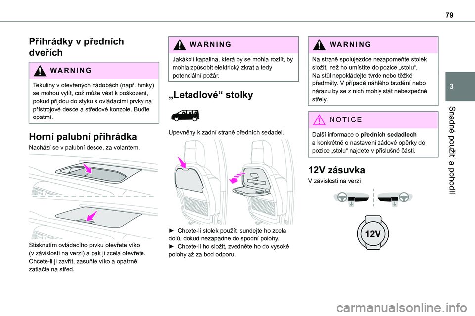 TOYOTA PROACE VERSO 2022 Návod na použití (in Czech) 79
Snadné použití a pohodlí
3
Přihrádky v předních
dveřích
WARNI NG
Tekutiny v otevřených nádobách (např. hrnky) se mohou vylít, což může vést k poškození, pokud přijdou do sty TOYOTA PROACE VERSO 2022 Návod na použití (in Czech) 79
Snadné použití a pohodlí
3
Přihrádky v předních
dveřích
WARNI NG
Tekutiny v otevřených nádobách (např. hrnky) se mohou vylít, což může vést k poškození, pokud přijdou do sty