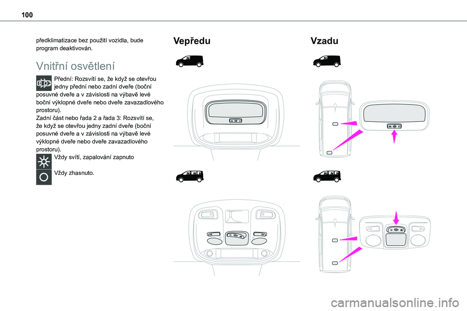 TOYOTA PROACE VERSO 2022 Návod na použití (in Czech) 100
předklimatizace bez použití vozidla, bude program deaktivován.
Vnitřní osvětlení
Přední: Rozsvítí se, že když se otevřou jedny přední nebo zadní dveře (boční posuvné dveře a TOYOTA PROACE VERSO 2022 Návod na použití (in Czech) 100
předklimatizace bez použití vozidla, bude program deaktivován.
Vnitřní osvětlení
Přední: Rozsvítí se, že když se otevřou jedny přední nebo zadní dveře (boční posuvné dveře a