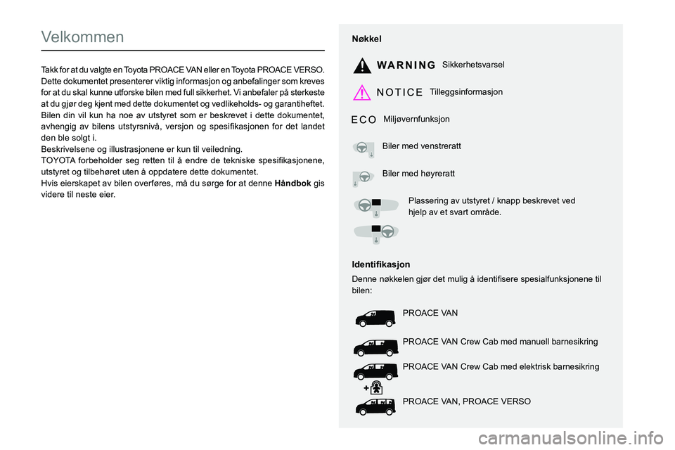 TOYOTA PROACE VERSO 2022 Instruksjoner for bruk (in Norwegian)
Velkommen
Takk for at du valgte en Toyota PROACE VAN eller en Toyota PROACE VERSO.Dette dokumentet presenterer viktig informasjon og anbefalinger som k TOYOTA PROACE VERSO 2022 Instruksjoner for bruk (in Norwegian)
Velkommen
Takk for at du valgte en Toyota PROACE VAN eller en Toyota PROACE VERSO.Dette dokumentet presenterer viktig informasjon og anbefalinger som k