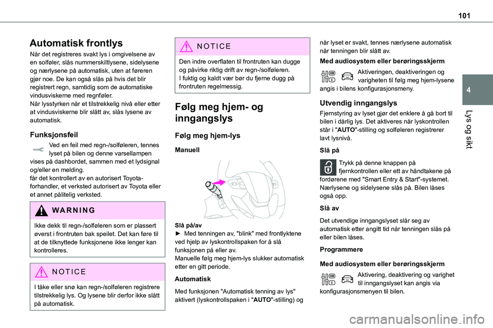 TOYOTA PROACE VERSO 2022 Instruksjoner for bruk (in Norwegian) 101
Lys og sikt
4
Automatisk frontlys
Når det registreres svakt lys i omgivelsene av en solføler, slås nummerskiltlysene, sidelysene og nærlysene på automatisk, uten at føreren gjør noe. De kan TOYOTA PROACE VERSO 2022 Instruksjoner for bruk (in Norwegian) 101
Lys og sikt
4
Automatisk frontlys
Når det registreres svakt lys i omgivelsene av en solføler, slås nummerskiltlysene, sidelysene og nærlysene på automatisk, uten at føreren gjør noe. De kan