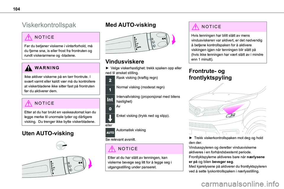 TOYOTA PROACE VERSO 2022 Instruksjoner for bruk (in Norwegian) 104
Viskerkontrollspak
NOTIC E
Før du betjener viskerne i vinterforhold, må du fjerne snø, is eller frost fra frontruten og rundt viskerarmene og -bladene.
WARNI NG
Ikke aktiver viskerne på en tø TOYOTA PROACE VERSO 2022 Instruksjoner for bruk (in Norwegian) 104
Viskerkontrollspak
NOTIC E
Før du betjener viskerne i vinterforhold, må du fjerne snø, is eller frost fra frontruten og rundt viskerarmene og -bladene.
WARNI NG
Ikke aktiver viskerne på en tø