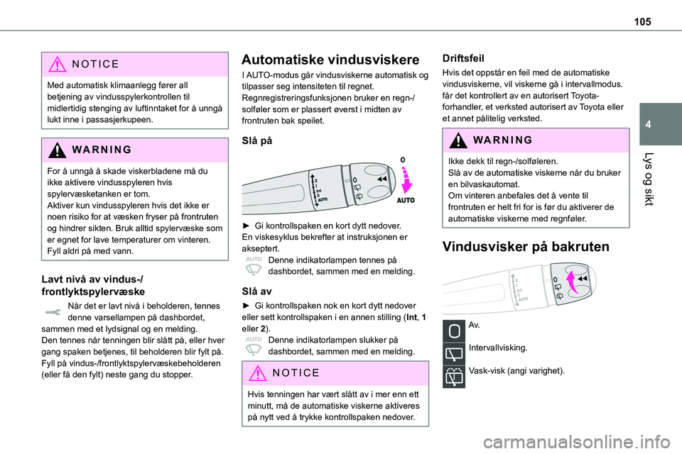 TOYOTA PROACE VERSO 2022 Instruksjoner for bruk (in Norwegian) 105
Lys og sikt
4
NOTIC E
Med automatisk klimaanlegg fører all betjening av vindusspylerkontrollen til midlertidig stenging av luftinntaket for å unngå lukt inne i passasjerkupeen.
WARNI NG
For å TOYOTA PROACE VERSO 2022 Instruksjoner for bruk (in Norwegian) 105
Lys og sikt
4
NOTIC E
Med automatisk klimaanlegg fører all betjening av vindusspylerkontrollen til midlertidig stenging av luftinntaket for å unngå lukt inne i passasjerkupeen.
WARNI NG
For å