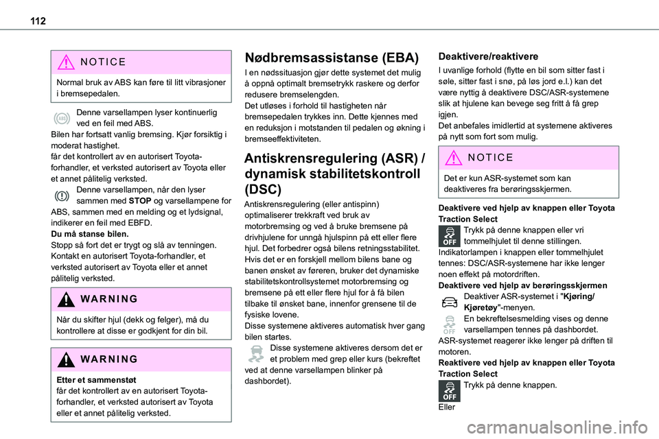 TOYOTA PROACE VERSO 2022  Instruksjoner for bruk (in Norwegian) 11 2
NOTIC E
Normal bruk av ABS kan føre til litt vibrasjoner i bremsepedalen.
Denne varsellampen lyser kontinuerlig ved en feil med ABS.Bilen har fortsatt vanlig bremsing. Kjør forsiktig i moderat 
