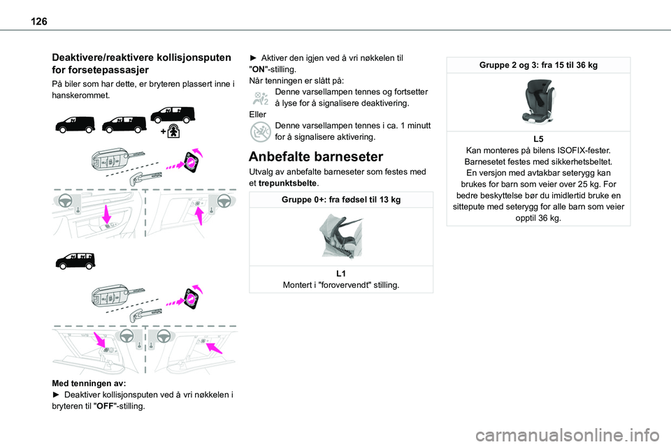 TOYOTA PROACE VERSO 2022 Instruksjoner for bruk (in Norwegian) 126
Deaktivere/reaktivere kollisjonsputen
for forsetepassasjer
På biler som har dette, er bryteren plassert inne i hanskerommet.
Med tenningen av:► Deaktiver kollisjonsputen ved å vri TOYOTA PROACE VERSO 2022 Instruksjoner for bruk (in Norwegian) 126
Deaktivere/reaktivere kollisjonsputen
for forsetepassasjer
På biler som har dette, er bryteren plassert inne i hanskerommet.
Med tenningen av:► Deaktiver kollisjonsputen ved å vri