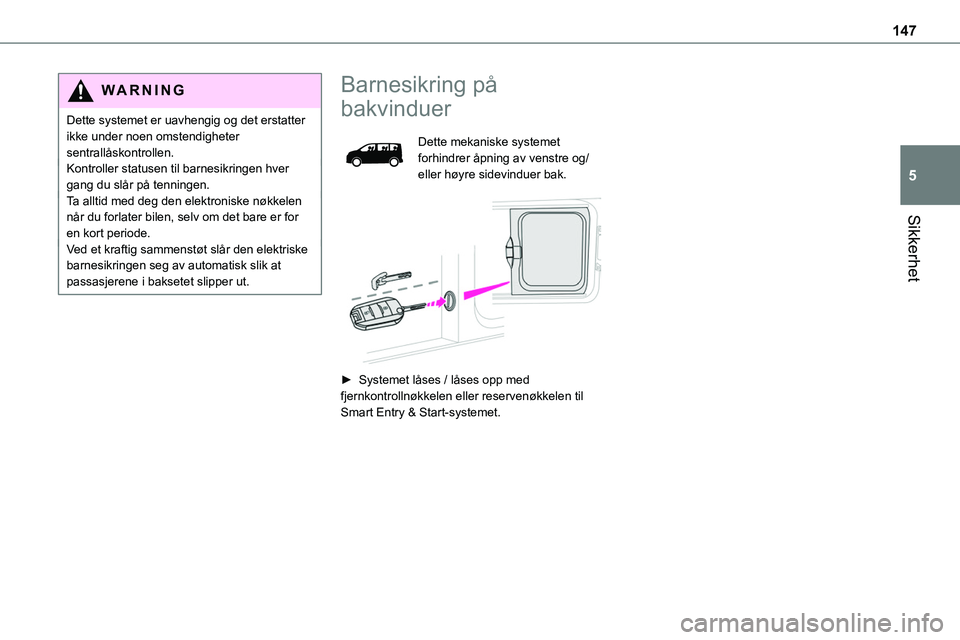 TOYOTA PROACE VERSO 2022 Instruksjoner for bruk (in Norwegian) 147
Sikkerhet
5
WARNI NG
Dette systemet er uavhengig og det erstatter ikke under noen omstendigheter sentrallåskontrollen.Kontroller statusen til barnesikringen hver gang du slår på tenningen.Ta al TOYOTA PROACE VERSO 2022 Instruksjoner for bruk (in Norwegian) 147
Sikkerhet
5
WARNI NG
Dette systemet er uavhengig og det erstatter ikke under noen omstendigheter sentrallåskontrollen.Kontroller statusen til barnesikringen hver gang du slår på tenningen.Ta al