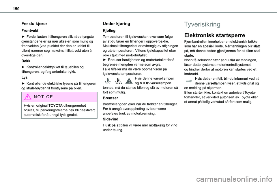 TOYOTA PROACE VERSO 2022  Instruksjoner for bruk (in Norwegian) 150
Før du kjører
Frontvekt
► Fordel lasten i tilhengeren slik at de tyngste gjenstandene er så nær akselen som mulig og frontvekten (ved punktet der den er koblet til bilen) nærmer seg maksima