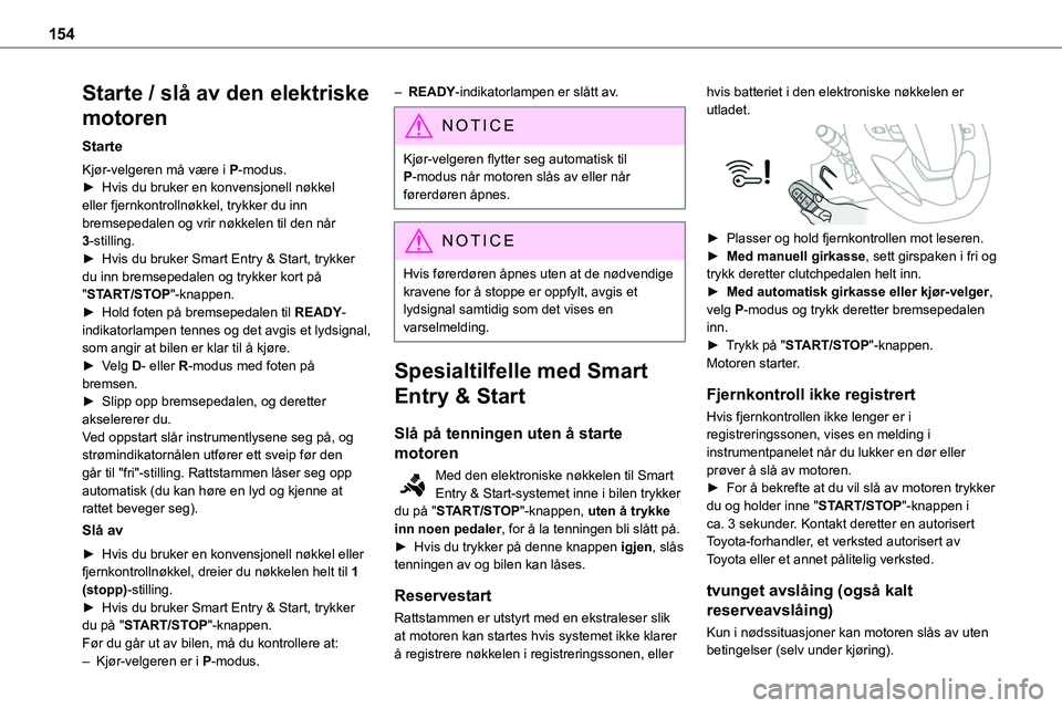 TOYOTA PROACE VERSO 2022  Instruksjoner for bruk (in Norwegian) 154
Starte / slå av den elektriske 
motoren
Starte
Kjør-velgeren må være i P-modus.► Hvis du bruker en konvensjonell nøkkel eller fjernkontrollnøkkel, trykker du inn bremsepedalen og vrir nøk