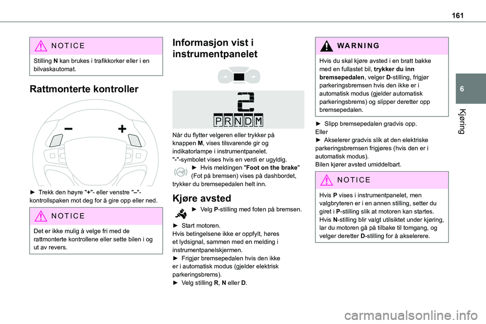 TOYOTA PROACE VERSO 2022 Instruksjoner for bruk (in Norwegian) 161
Kjøring
6
NOTIC E
Stilling N kan brukes i trafikkorker eller i en bilvaskautomat.
Rattmonterte kontroller
► Trekk den høyre "+"- eller venstre "–"- kontrollspaken mot deg TOYOTA PROACE VERSO 2022 Instruksjoner for bruk (in Norwegian) 161
Kjøring
6
NOTIC E
Stilling N kan brukes i trafikkorker eller i en bilvaskautomat.
Rattmonterte kontroller
► Trekk den høyre "+"- eller venstre "–"- kontrollspaken mot deg