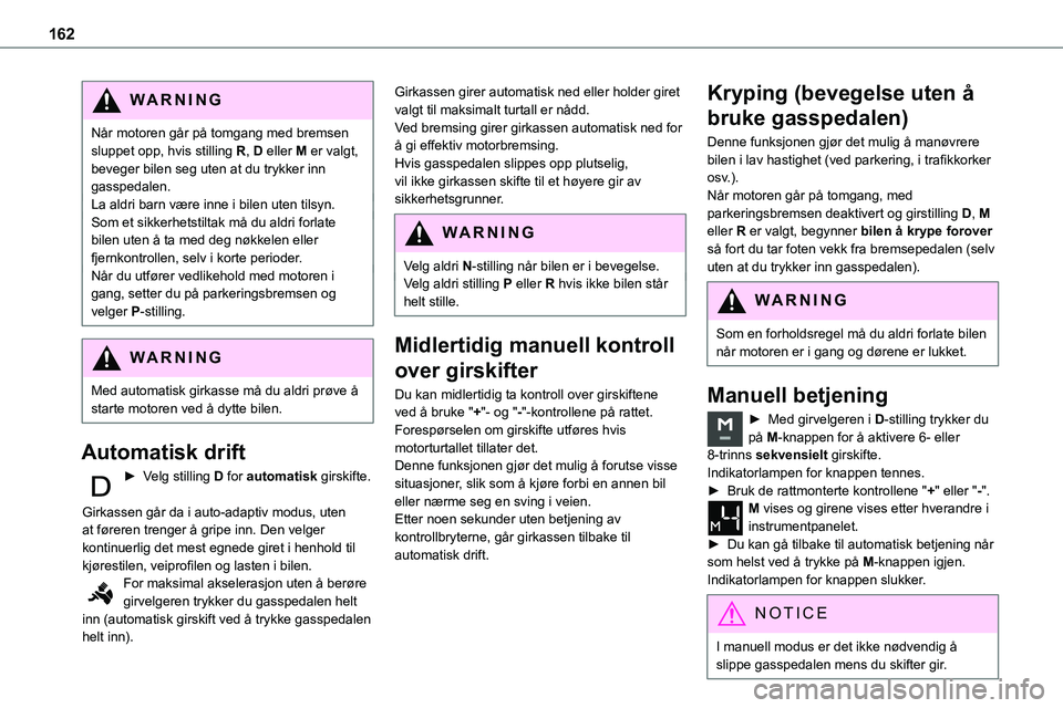 TOYOTA PROACE VERSO 2022 Instruksjoner for bruk (in Norwegian) 162
WARNI NG
Når motoren går på tomgang med bremsen sluppet opp, hvis stilling R, D eller M er valgt, beveger bilen seg uten at du trykker inn gasspedalen.La aldri barn være inne i bilen uten tils TOYOTA PROACE VERSO 2022 Instruksjoner for bruk (in Norwegian) 162
WARNI NG
Når motoren går på tomgang med bremsen sluppet opp, hvis stilling R, D eller M er valgt, beveger bilen seg uten at du trykker inn gasspedalen.La aldri barn være inne i bilen uten tils