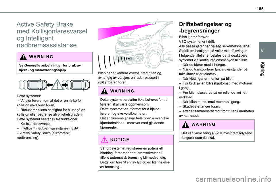 TOYOTA PROACE VERSO 2022 Instruksjoner for bruk (in Norwegian) 185
Kjøring
6
Active Safety Brake
med Kollisjonfaresvarsel
og Intelligent
nødbremsassistanse
WARNI NG
Se Generelle anbefalinger for bruk av kjøre- og manøvreringshjelp.
Dette systemet:– V TOYOTA PROACE VERSO 2022 Instruksjoner for bruk (in Norwegian) 185
Kjøring
6
Active Safety Brake
med Kollisjonfaresvarsel
og Intelligent
nødbremsassistanse
WARNI NG
Se Generelle anbefalinger for bruk av kjøre- og manøvreringshjelp.
Dette systemet:– V