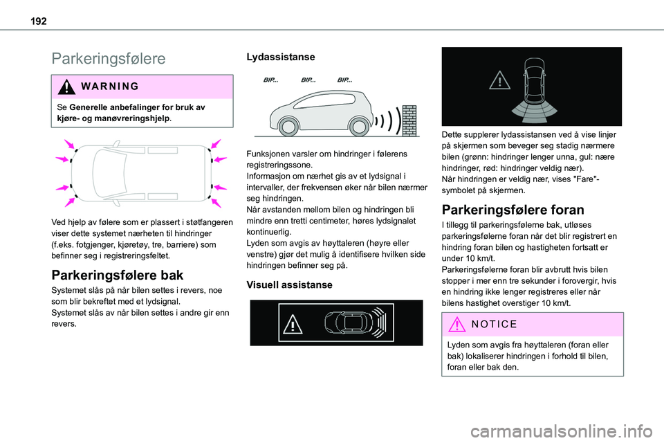 TOYOTA PROACE VERSO 2022 Instruksjoner for bruk (in Norwegian) 192
Parkeringsfølere
WARNI NG
Se Generelle anbefalinger for bruk av kjøre- og manøvreringshjelp.
Ved hjelp av følere som er plassert i støtfangeren viser dette systemet nærheten til hindring TOYOTA PROACE VERSO 2022 Instruksjoner for bruk (in Norwegian) 192
Parkeringsfølere
WARNI NG
Se Generelle anbefalinger for bruk av kjøre- og manøvreringshjelp.
Ved hjelp av følere som er plassert i støtfangeren viser dette systemet nærheten til hindring