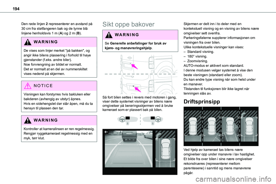 TOYOTA PROACE VERSO 2022 Instruksjoner for bruk (in Norwegian) 194
Den røde linjen 2 representerer en avstand på 30 cm fra støtfangeren bak og de tynne blå linjene henholdsvis 1 m (A) og 2 m (B).
WARNI NG
De vises som linjer merket "på bakken", og an TOYOTA PROACE VERSO 2022 Instruksjoner for bruk (in Norwegian) 194
Den røde linjen 2 representerer en avstand på 30 cm fra støtfangeren bak og de tynne blå linjene henholdsvis 1 m (A) og 2 m (B).
WARNI NG
De vises som linjer merket "på bakken", og an