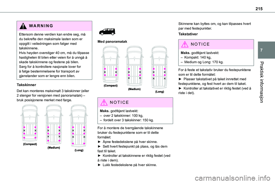 TOYOTA PROACE VERSO 2022  Instruksjoner for bruk (in Norwegian) 215
Praktisk informasjon
7
WARNI NG
Ettersom denne verdien kan endre seg, må du bekrefte den maksimale lasten som er oppgitt i veiledningen som følger med takskinnene.Hvis høyden overstiger 40 cm, 