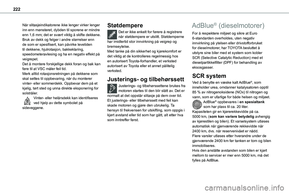 TOYOTA PROACE VERSO 2022  Instruksjoner for bruk (in Norwegian) 222
Når slitasjeindikatorene ikke lenger virker lenger inn enn mønsteret, dybden til sporene er mindre enn 1,6 mm; det er svært viktig å skifte dekkene.Bruk av dekk og felger i andre størrelser e