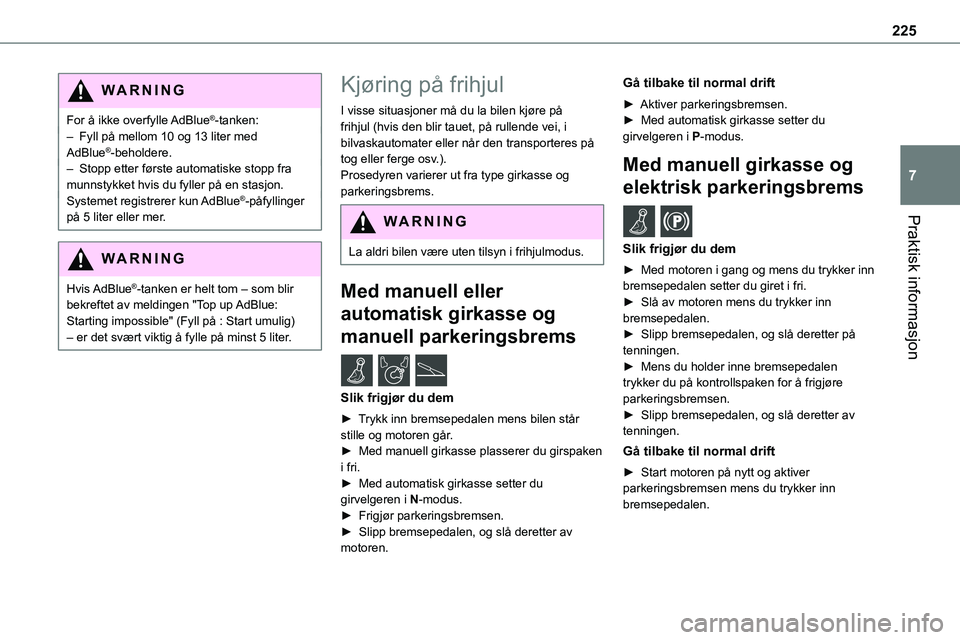 TOYOTA PROACE VERSO 2022 Instruksjoner for bruk (in Norwegian) 225
Praktisk informasjon
7
WARNI NG
For å ikke overfylle AdBlue®-tanken:– Fyll på mellom 10 og 13 liter med AdBlue®-beholdere.– Stopp etter første automatiske stopp fra munnstykket hvis du fy TOYOTA PROACE VERSO 2022 Instruksjoner for bruk (in Norwegian) 225
Praktisk informasjon
7
WARNI NG
For å ikke overfylle AdBlue®-tanken:– Fyll på mellom 10 og 13 liter med AdBlue®-beholdere.– Stopp etter første automatiske stopp fra munnstykket hvis du fy