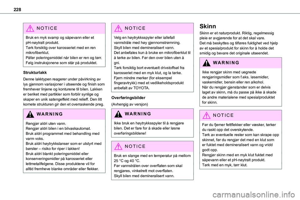 TOYOTA PROACE VERSO 2022  Instruksjoner for bruk (in Norwegian) 228
NOTIC E
Bruk en myk svamp og såpevann eller et pH-nøytralt produkt.Tørk forsiktig over karosseriet med en ren mikrofiberklut.Påfør poleringsmiddel når bilen er ren og tørr.Følg instruksjon TOYOTA PROACE VERSO 2022  Instruksjoner for bruk (in Norwegian) 228
NOTIC E
Bruk en myk svamp og såpevann eller et pH-nøytralt produkt.Tørk forsiktig over karosseriet med en ren mikrofiberklut.Påfør poleringsmiddel når bilen er ren og tørr.Følg instruksjon