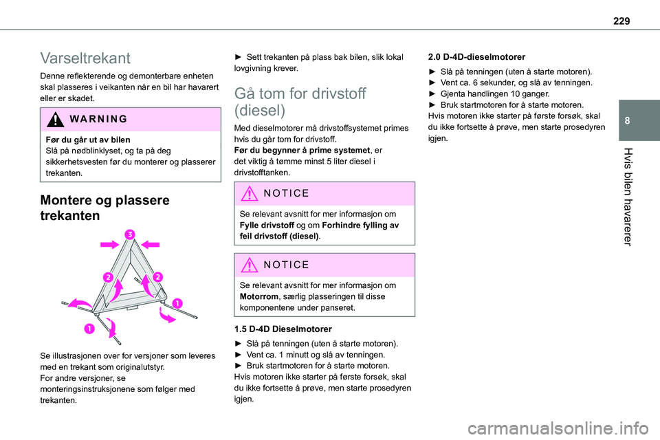 TOYOTA PROACE VERSO 2022  Instruksjoner for bruk (in Norwegian) 229
Hvis bilen havarerer
8
Varseltrekant
Denne reflekterende og demonterbare enheten skal plasseres i veikanten når en bil har havarert eller er skadet.
WARNI NG
Før du går ut av bilenSlå på nød TOYOTA PROACE VERSO 2022  Instruksjoner for bruk (in Norwegian) 229
Hvis bilen havarerer
8
Varseltrekant
Denne reflekterende og demonterbare enheten skal plasseres i veikanten når en bil har havarert eller er skadet.
WARNI NG
Før du går ut av bilenSlå på nød
