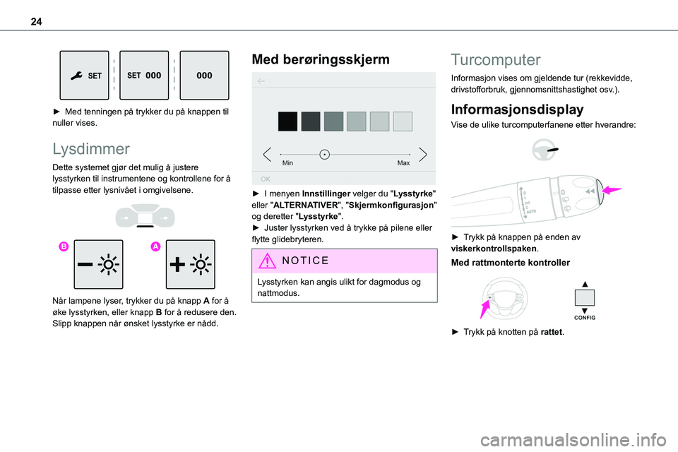 TOYOTA PROACE VERSO 2022 Instruksjoner for bruk (in Norwegian) 24
► Med tenningen på trykker du på knappen til nuller vises.
Lysdimmer
Dette systemet gjør det mulig å justere lysstyrken til instrumentene og kontrollene for å tilpasse etter lysnivået i o TOYOTA PROACE VERSO 2022 Instruksjoner for bruk (in Norwegian) 24
► Med tenningen på trykker du på knappen til nuller vises.
Lysdimmer
Dette systemet gjør det mulig å justere lysstyrken til instrumentene og kontrollene for å tilpasse etter lysnivået i o
