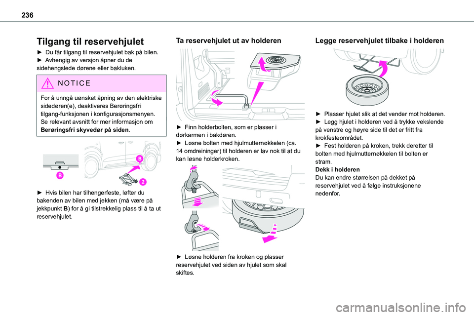 TOYOTA PROACE VERSO 2022 Instruksjoner for bruk (in Norwegian) 236
Tilgang til reservehjulet
► Du får tilgang til reservehjulet bak på bilen.► Avhengig av versjon åpner du de sidehengslede dørene eller bakluken.
NOTIC E
For å unngå uønsket åpning av d TOYOTA PROACE VERSO 2022 Instruksjoner for bruk (in Norwegian) 236
Tilgang til reservehjulet
► Du får tilgang til reservehjulet bak på bilen.► Avhengig av versjon åpner du de sidehengslede dørene eller bakluken.
NOTIC E
For å unngå uønsket åpning av d