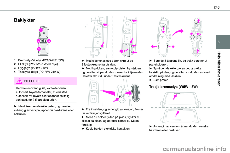 TOYOTA PROACE VERSO 2022 Instruksjoner for bruk (in Norwegian) 243
Hvis bilen havarerer
8
Baklykter
1.Bremselys/sidelys (P21/5W-21/5W)
2.Blinklys (PY21W-21W oransje)
3.Ryggelys (P21W-21W)
4.TÃ¥kelys/sidelys (P21/4W-21/4W)
NOTIC E
Har bilen innvendig list, kont TOYOTA PROACE VERSO 2022 Instruksjoner for bruk (in Norwegian) 243
Hvis bilen havarerer
8
Baklykter
1.Bremselys/sidelys (P21/5W-21/5W)
2.Blinklys (PY21W-21W oransje)
3.Ryggelys (P21W-21W)
4.TÃ¥kelys/sidelys (P21/4W-21/4W)
NOTIC E
Har bilen innvendig list, kont