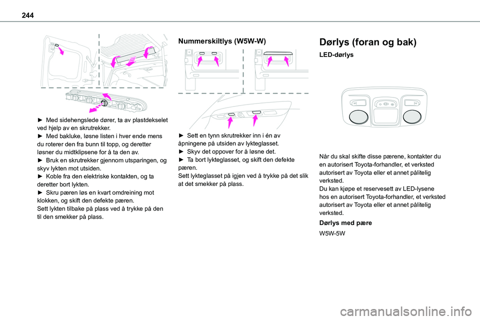 TOYOTA PROACE VERSO 2022 Instruksjoner for bruk (in Norwegian) 244
► Med sidehengslede dører, ta av plastdekselet ved hjelp av en skrutrekker.► Med bakluke, løsne listen i hver ende mens du roterer den fra bunn til topp, og deretter løsner du midtklipsen TOYOTA PROACE VERSO 2022 Instruksjoner for bruk (in Norwegian) 244
► Med sidehengslede dører, ta av plastdekselet ved hjelp av en skrutrekker.► Med bakluke, løsne listen i hver ende mens du roterer den fra bunn til topp, og deretter løsner du midtklipsen