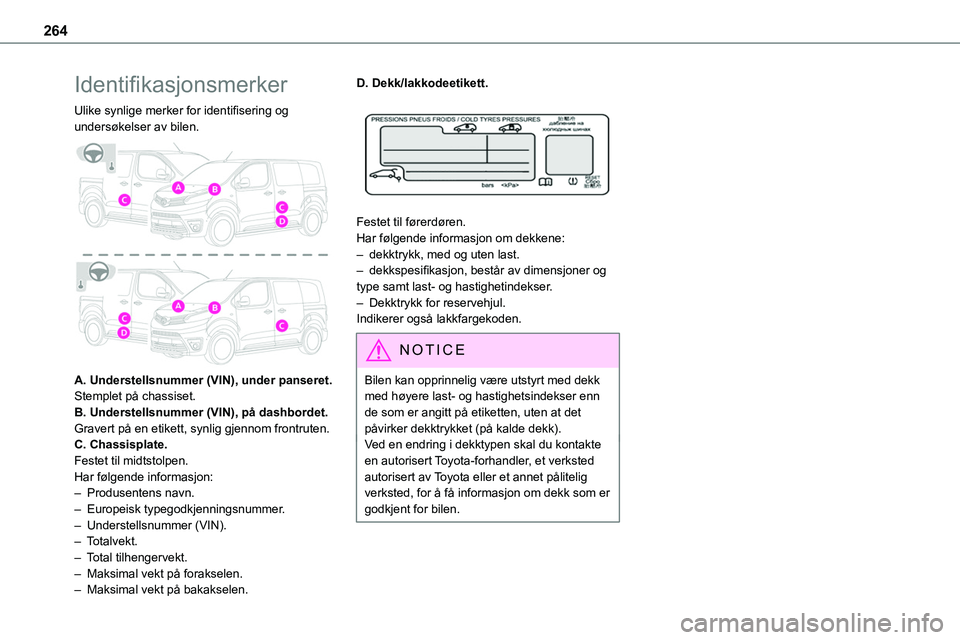 TOYOTA PROACE VERSO 2022 Instruksjoner for bruk (in Norwegian) 264
Identifikasjonsmerker
Ulike synlige merker for identifisering og undersøkelser av bilen.
A. Understellsnummer (VIN), under panseret.Stemplet på chassiset.B. Understellsnummer (VIN), på dashb TOYOTA PROACE VERSO 2022 Instruksjoner for bruk (in Norwegian) 264
Identifikasjonsmerker
Ulike synlige merker for identifisering og undersøkelser av bilen.
A. Understellsnummer (VIN), under panseret.Stemplet på chassiset.B. Understellsnummer (VIN), på dashb