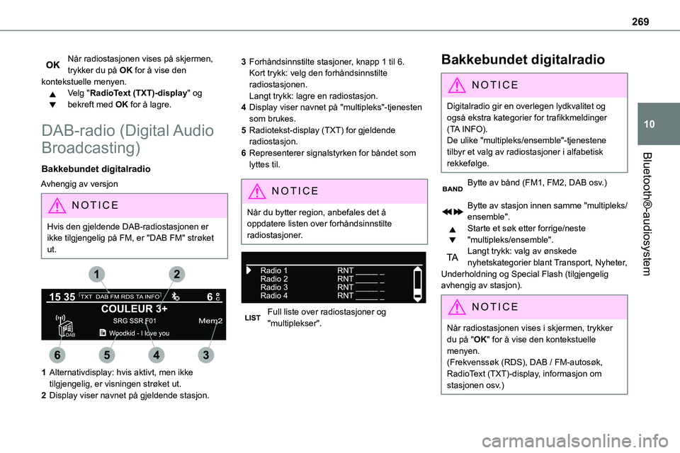 TOYOTA PROACE VERSO 2022 Instruksjoner for bruk (in Norwegian) 269
Bluetooth®-audiosystem
10
Når radiostasjonen vises på skjermen, trykker du på OK for å vise den kontekstuelle menyen.Velg "RadioText (TXT)-display" og bekreft med OK for å lagre.
DAB TOYOTA PROACE VERSO 2022 Instruksjoner for bruk (in Norwegian) 269
Bluetooth®-audiosystem
10
Når radiostasjonen vises på skjermen, trykker du på OK for å vise den kontekstuelle menyen.Velg "RadioText (TXT)-display" og bekreft med OK for å lagre.
DAB