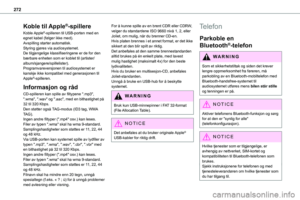 TOYOTA PROACE VERSO 2022 Instruksjoner for bruk (in Norwegian) 272
Koble til Apple®-spillere
Koble Apple®-spilleren til USB-porten med en egnet kabel (følger ikke med).Avspilling starter automatisk.Styring gjøres via audiosystemet.De tilgjengelige klassifiser TOYOTA PROACE VERSO 2022 Instruksjoner for bruk (in Norwegian) 272
Koble til Apple®-spillere
Koble Apple®-spilleren til USB-porten med en egnet kabel (følger ikke med).Avspilling starter automatisk.Styring gjøres via audiosystemet.De tilgjengelige klassifiser