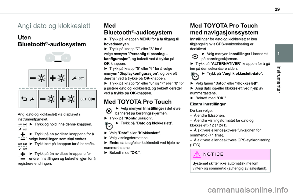 TOYOTA PROACE VERSO 2022 Instruksjoner for bruk (in Norwegian) 29
Instrumenter
1
Angi dato og klokkeslett
Uten
Bluetooth®-audiosystem
Angi dato og klokkeslett via displayet i instrumentpanelet.► Trykk og hold inne denne knappen.
► Trykk på en av dis TOYOTA PROACE VERSO 2022 Instruksjoner for bruk (in Norwegian) 29
Instrumenter
1
Angi dato og klokkeslett
Uten
Bluetooth®-audiosystem
Angi dato og klokkeslett via displayet i instrumentpanelet.► Trykk og hold inne denne knappen.
► Trykk på en av dis