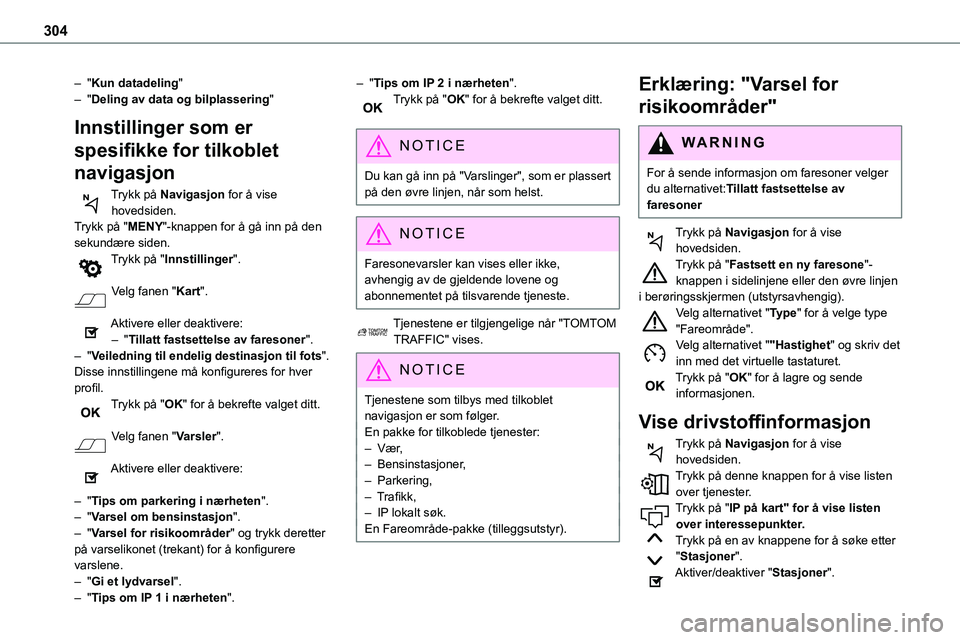 TOYOTA PROACE VERSO 2022 Instruksjoner for bruk (in Norwegian) 304
– "Kun datadeling"– "Deling av data og bilplassering"
Innstillinger som er
spesifikke for tilkoblet
navigasjon
Trykk på Navigasjon for å vise hovedsiden.
Trykk på "MEN TOYOTA PROACE VERSO 2022 Instruksjoner for bruk (in Norwegian) 304
– "Kun datadeling"– "Deling av data og bilplassering"
Innstillinger som er
spesifikke for tilkoblet
navigasjon
Trykk på Navigasjon for å vise hovedsiden.
Trykk på "MEN
