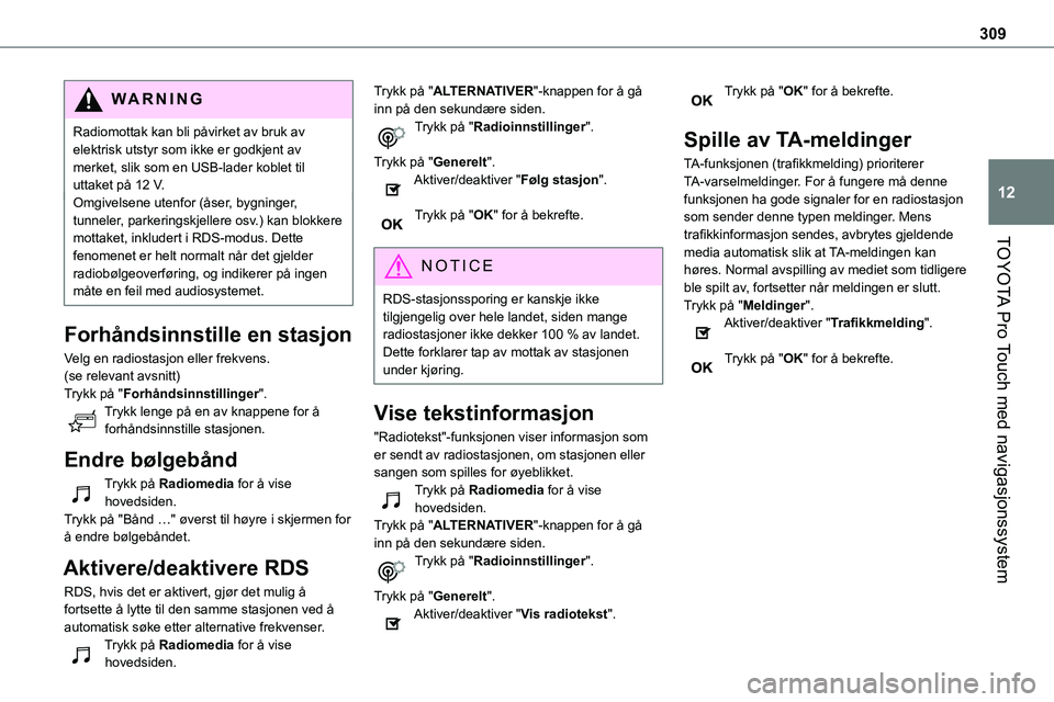 TOYOTA PROACE VERSO 2022  Instruksjoner for bruk (in Norwegian) 309
TOYOTA Pro Touch med navigasjonssystem
12
WARNI NG
Radiomottak kan bli påvirket av bruk av elektrisk utstyr som ikke er godkjent av merket, slik som en USB-lader koblet til uttaket på 12 V.Omgiv