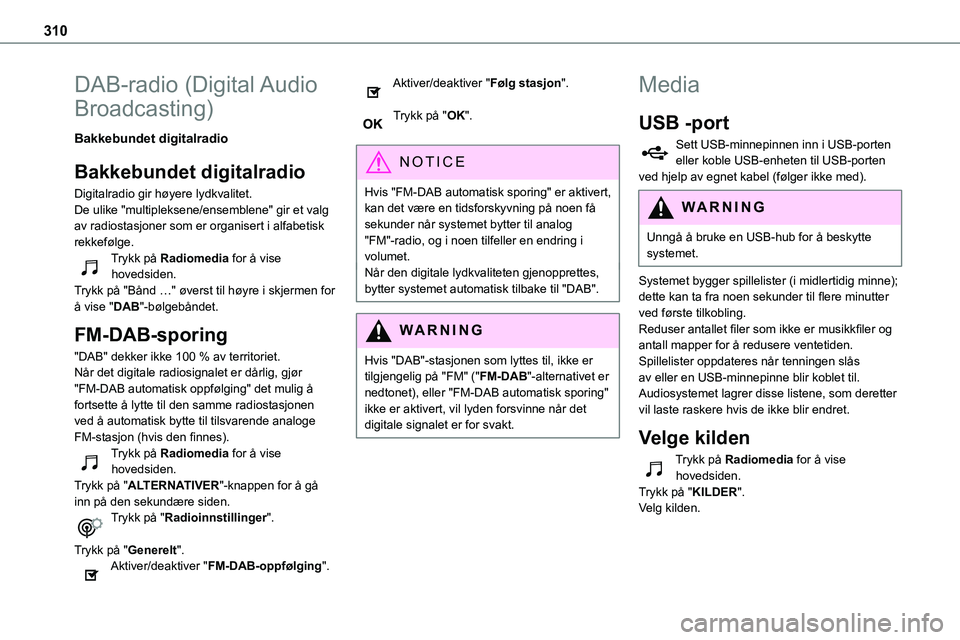 TOYOTA PROACE VERSO 2022 Instruksjoner for bruk (in Norwegian) 310
DAB-radio (Digital Audio
Broadcasting)
Bakkebundet digitalradio
Bakkebundet digitalradio
Digitalradio gir høyere lydkvalitet.De ulike "multipleksene/ensemblene" gir et valg
av radiosta TOYOTA PROACE VERSO 2022 Instruksjoner for bruk (in Norwegian) 310
DAB-radio (Digital Audio
Broadcasting)
Bakkebundet digitalradio
Bakkebundet digitalradio
Digitalradio gir høyere lydkvalitet.De ulike "multipleksene/ensemblene" gir et valg
av radiosta