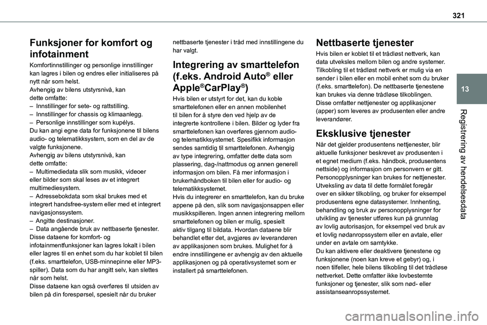 TOYOTA PROACE VERSO 2022 Instruksjoner for bruk (in Norwegian) 321
Registrering av hendelsesdata
13
Funksjoner for komfort og
infotainment
Komfortinnstillinger og personlige innstillinger kan lagres i bilen og endres eller initialiseres på nytt når som helst. TOYOTA PROACE VERSO 2022 Instruksjoner for bruk (in Norwegian) 321
Registrering av hendelsesdata
13
Funksjoner for komfort og
infotainment
Komfortinnstillinger og personlige innstillinger kan lagres i bilen og endres eller initialiseres på nytt når som helst.