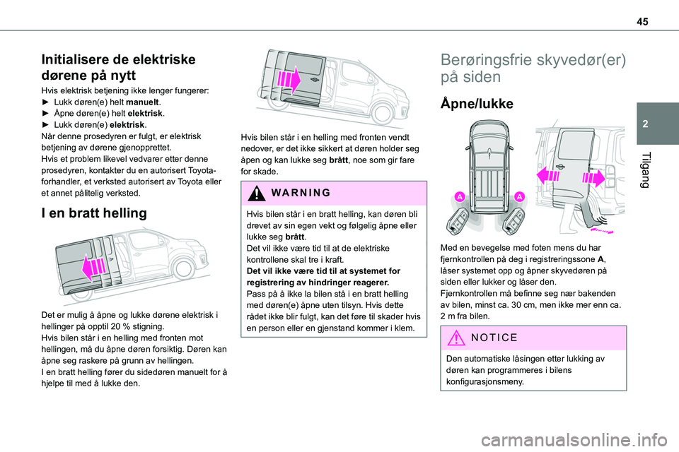 TOYOTA PROACE VERSO 2022 Instruksjoner for bruk (in Norwegian) 45
Tilgang
2
Initialisere de elektriske
dørene på nytt
Hvis elektrisk betjening ikke lenger fungerer:► Lukk døren(e) helt manuelt.► Åpne døren(e) helt elektrisk.► Lukk døren(e) elektrisk. TOYOTA PROACE VERSO 2022 Instruksjoner for bruk (in Norwegian) 45
Tilgang
2
Initialisere de elektriske
dørene på nytt
Hvis elektrisk betjening ikke lenger fungerer:► Lukk døren(e) helt manuelt.► Åpne døren(e) helt elektrisk.► Lukk døren(e) elektrisk.