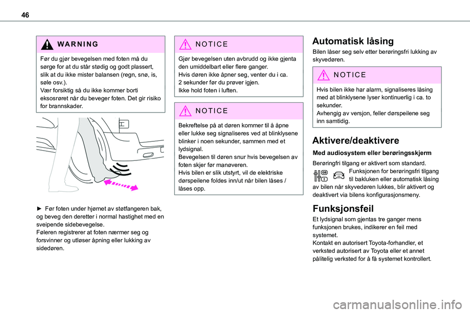 TOYOTA PROACE VERSO 2022 Instruksjoner for bruk (in Norwegian) 46
WARNI NG
Før du gjør bevegelsen med foten må du sørge for at du står stødig og godt plassert, slik at du ikke mister balansen (regn, snø, is, søle osv.).Vær forsiktig så du ikke kommer bo TOYOTA PROACE VERSO 2022 Instruksjoner for bruk (in Norwegian) 46
WARNI NG
Før du gjør bevegelsen med foten må du sørge for at du står stødig og godt plassert, slik at du ikke mister balansen (regn, snø, is, søle osv.).Vær forsiktig så du ikke kommer bo