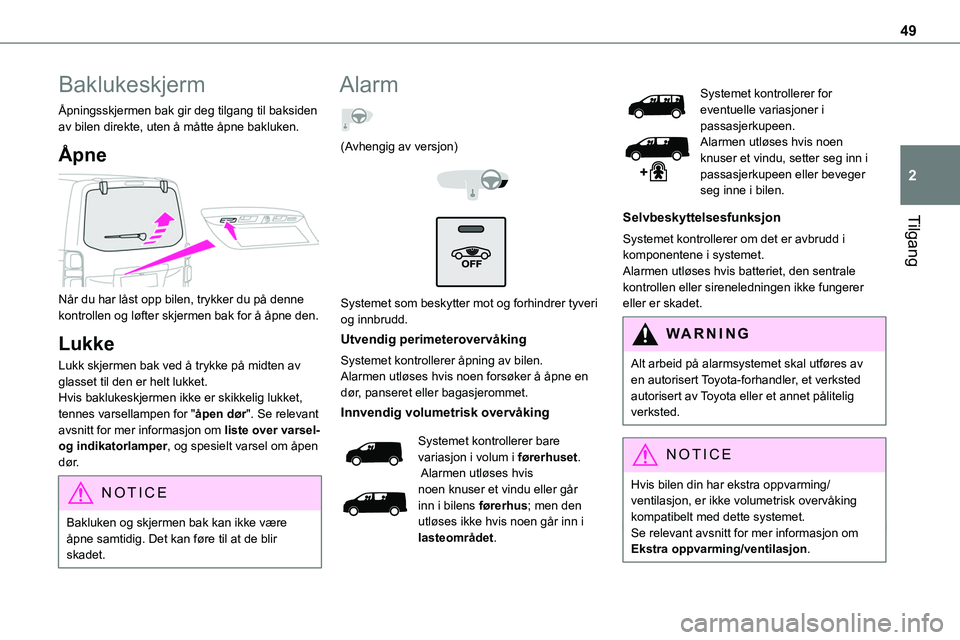 TOYOTA PROACE VERSO 2022 Instruksjoner for bruk (in Norwegian) 49
Tilgang
2
Baklukeskjerm
Åpningsskjermen bak gir deg tilgang til baksiden av bilen direkte, uten å måtte åpne bakluken.
Åpne
Når du har låst opp bilen, trykker du på denne kontrollen og l TOYOTA PROACE VERSO 2022 Instruksjoner for bruk (in Norwegian) 49
Tilgang
2
Baklukeskjerm
Åpningsskjermen bak gir deg tilgang til baksiden av bilen direkte, uten å måtte åpne bakluken.
Åpne
Når du har låst opp bilen, trykker du på denne kontrollen og l