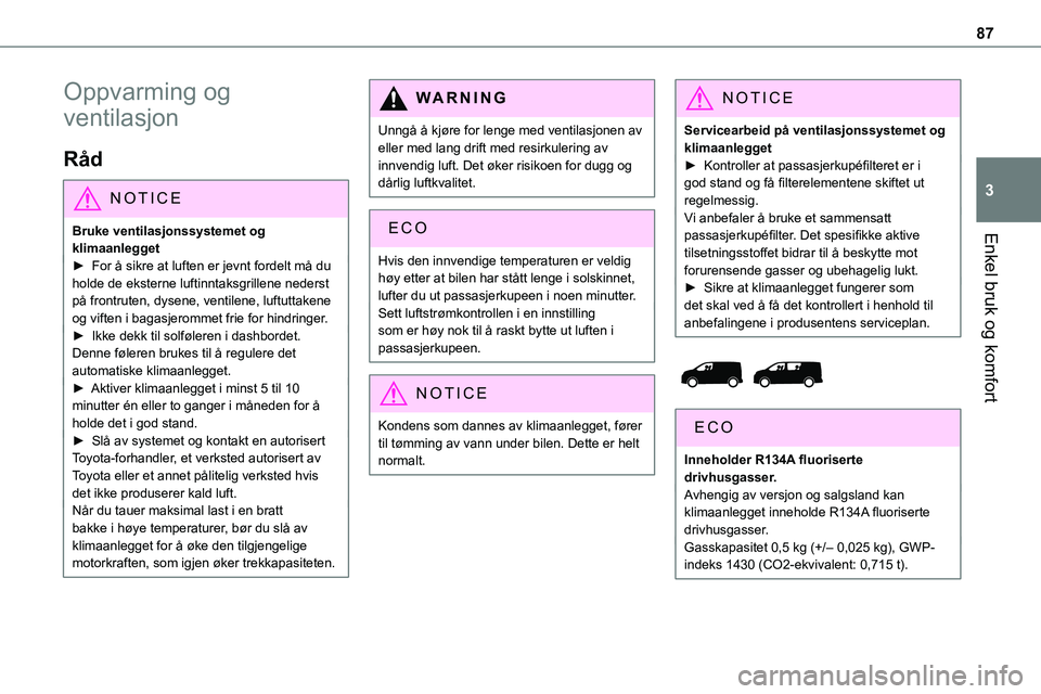 TOYOTA PROACE VERSO 2022 Instruksjoner for bruk (in Norwegian) 87
Enkel bruk og komfort
3
Oppvarming og
ventilasjon
Råd
NOTIC E
Bruke ventilasjonssystemet og klimaanlegget► For å sikre at luften er jevnt fordelt må du holde de eksterne luftinntaksgrillene n TOYOTA PROACE VERSO 2022 Instruksjoner for bruk (in Norwegian) 87
Enkel bruk og komfort
3
Oppvarming og
ventilasjon
Råd
NOTIC E
Bruke ventilasjonssystemet og klimaanlegget► For å sikre at luften er jevnt fordelt må du holde de eksterne luftinntaksgrillene n