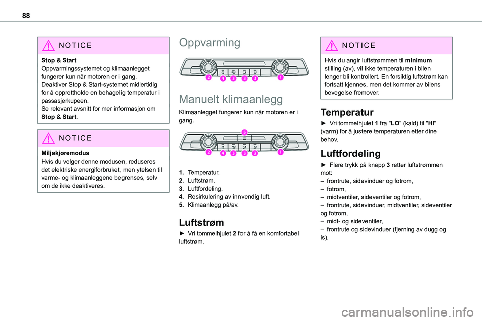 TOYOTA PROACE VERSO 2022  Instruksjoner for bruk (in Norwegian) 88
NOTIC E
Stop & StartOppvarmingssystemet og klimaanlegget fungerer kun når motoren er i gang.Deaktiver Stop & Start-systemet midlertidig for å opprettholde en behagelig temperatur i passasjerkupee