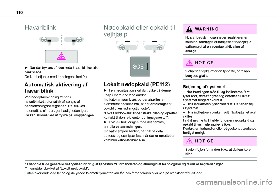 TOYOTA PROACE VERSO 2022 Brugsanvisning (in Danish) 11 0
Havariblink
► Når der trykkes på den røde knap, blinker alle blinklysene.De kan betjenes med tændingen slået fra.
Automatisk aktivering af
havariblink
Ved nødopbremnsning tændes h TOYOTA PROACE VERSO 2022 Brugsanvisning (in Danish) 11 0
Havariblink
► Når der trykkes på den røde knap, blinker alle blinklysene.De kan betjenes med tændingen slået fra.
Automatisk aktivering af
havariblink
Ved nødopbremnsning tændes h