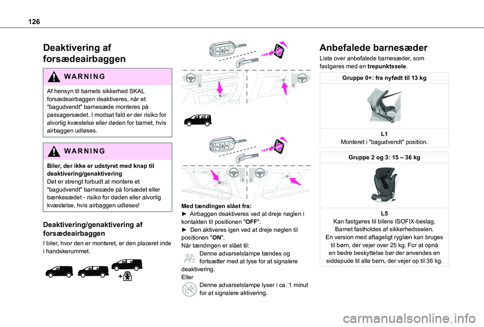 TOYOTA PROACE VERSO 2022 Brugsanvisning (in Danish) 126
Deaktivering af
forsædeairbaggen
WARNI NG
Af hensyn til barnets sikkerhed SKAL forsædeairbaggen deaktiveres, når et "bagudvendt" barnesæde monteres på passagersædet. I modsat fald e TOYOTA PROACE VERSO 2022 Brugsanvisning (in Danish) 126
Deaktivering af
forsædeairbaggen
WARNI NG
Af hensyn til barnets sikkerhed SKAL forsædeairbaggen deaktiveres, når et "bagudvendt" barnesæde monteres på passagersædet. I modsat fald e