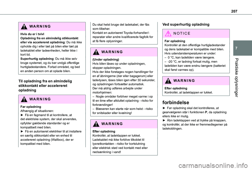 TOYOTA PROACE VERSO 2022  Brugsanvisning (in Danish) 207
Praktiske oplysninger
7
WARNI NG
Hvis du er i tvivlOpladning fra en almindelig stikkontakt eller via accelereret opladning: Du må ikke opholde dig i eller tæt på bilen eller tæt på ladekablet TOYOTA PROACE VERSO 2022  Brugsanvisning (in Danish) 207
Praktiske oplysninger
7
WARNI NG
Hvis du er i tvivlOpladning fra en almindelig stikkontakt eller via accelereret opladning: Du må ikke opholde dig i eller tæt på bilen eller tæt på ladekablet