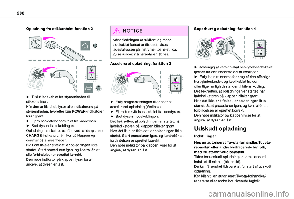 TOYOTA PROACE VERSO 2022 Brugsanvisning (in Danish) 208
Opladning fra stikkontakt, funktion 2
► Tilslut ladekablet fra styreenheden til stikkontakten.Når den er tilsluttet, lyser alle indikatorene på styreenheden, hvorefter kun POWER-indikato TOYOTA PROACE VERSO 2022 Brugsanvisning (in Danish) 208
Opladning fra stikkontakt, funktion 2
► Tilslut ladekablet fra styreenheden til stikkontakten.Når den er tilsluttet, lyser alle indikatorene på styreenheden, hvorefter kun POWER-indikato