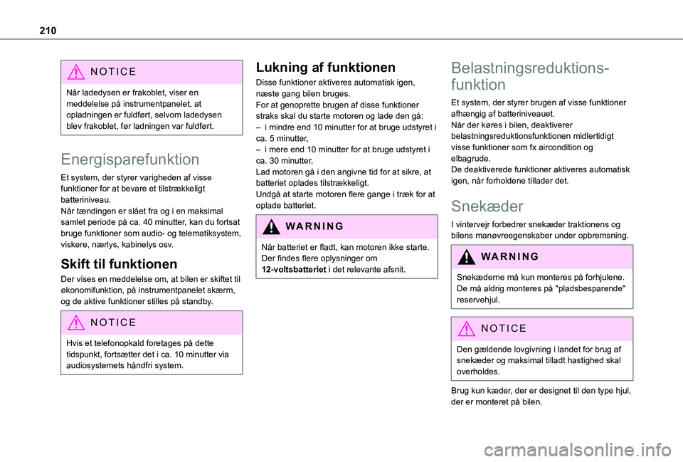 TOYOTA PROACE VERSO 2022  Brugsanvisning (in Danish) 210
NOTIC E
Når ladedysen er frakoblet, viser en meddelelse på instrumentpanelet, at opladningen er fuldført, selvom ladedysen blev frakoblet, før ladningen var fuldført.
Energisparefunktion
Et s