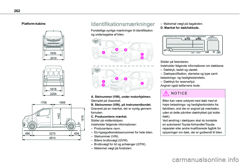 TOYOTA PROACE VERSO 2022  Brugsanvisning (in Danish) 262
Platform-kabine 
  
  
 
Identifikationsmærkninger
Forskellige synlige mærkninger til identifikation og undersøgelse af bilen. 
 
A. Stelnummer (VIN), under motorhjelmen.Stemplet på chassiset.
