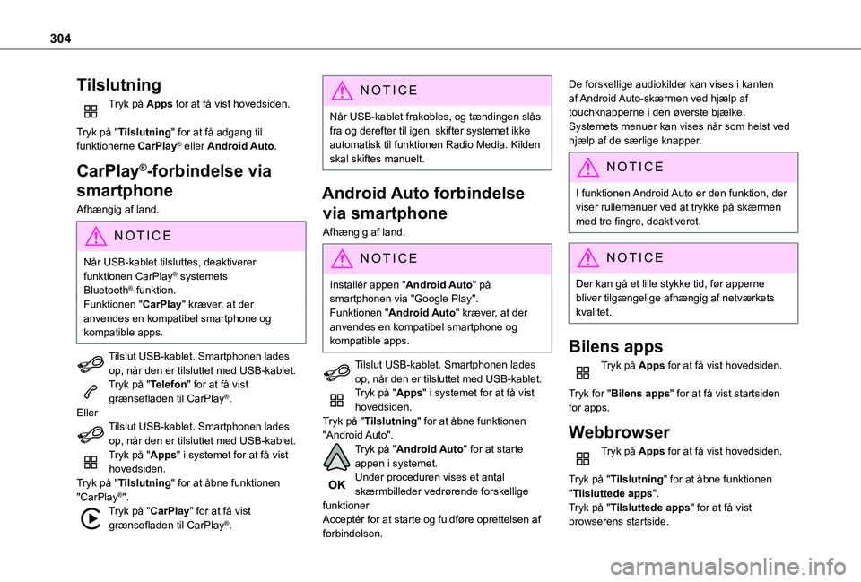 TOYOTA PROACE VERSO 2022  Brugsanvisning (in Danish) 304
Tilslutning
Tryk på Apps for at få vist hovedsiden. 
Tryk på "Tilslutning" for at få adgang til funktionerne CarPlay® eller Android Auto.
CarPlay®-forbindelse via 
smartphone
Afhæng