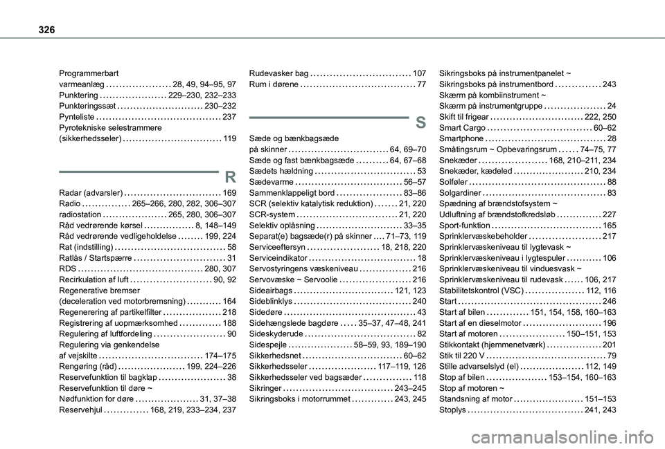 TOYOTA PROACE VERSO 2022 Brugsanvisning (in Danish) 326
Programmerbart varmeanlæg 28, 49, 94–95, 97Punktering 229–230, 232–233Punkteringssæt 230–232Pynteliste 237Pyrotekniske selestrammere (sikkerhedsseler) 11 9
R
Radar (advarsler TOYOTA PROACE VERSO 2022 Brugsanvisning (in Danish) 326
Programmerbart varmeanlæg 28, 49, 94–95, 97Punktering 229–230, 232–233Punkteringssæt 230–232Pynteliste 237Pyrotekniske selestrammere (sikkerhedsseler) 11 9
R
Radar (advarsler