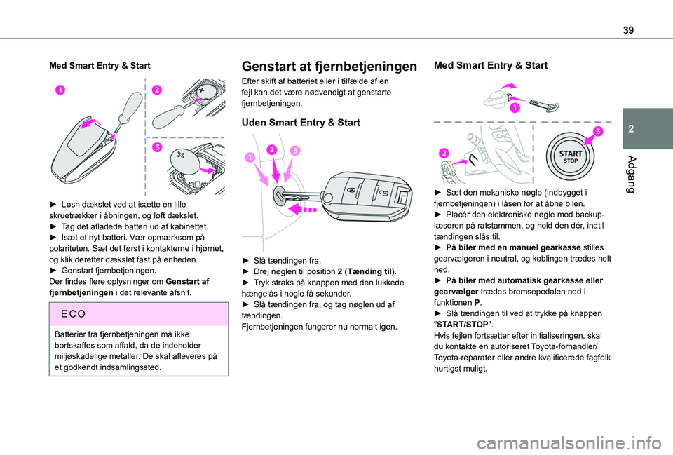 TOYOTA PROACE VERSO 2022  Brugsanvisning (in Danish) 39
Adgang
2
Med Smart Entry & Start 
 
► Løsn dækslet ved at isætte en lille skruetrækker i åbningen, og løft dækslet.► Tag det afladede batteri ud af kabinettet.►  Isæt et nyt batteri. 